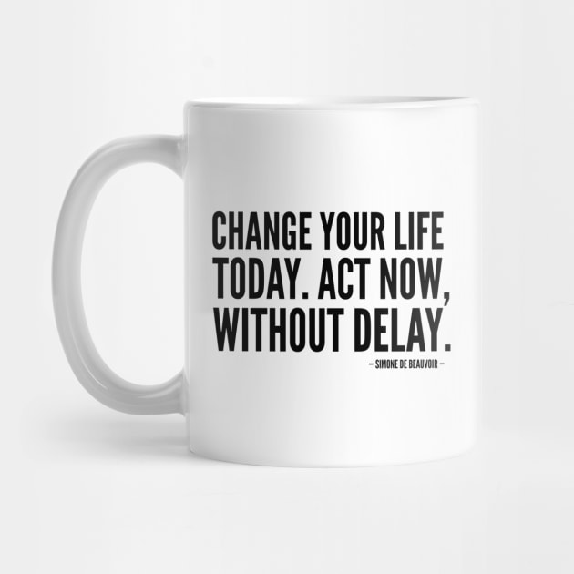 Change your life today. Act now, without delay by Everyday Inspiration